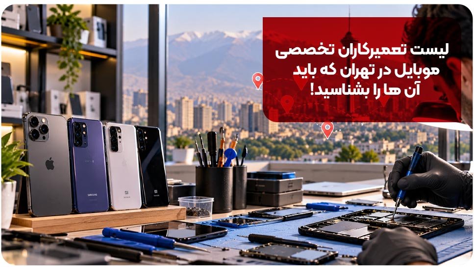لیست تعمیرکاران تخصصی موبایل در تهران که باید آن ها را بشناسید!