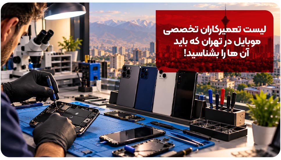لیست تعمیرکاران تخصصی موبایل در تهران که باید آن ها را بشناسید !